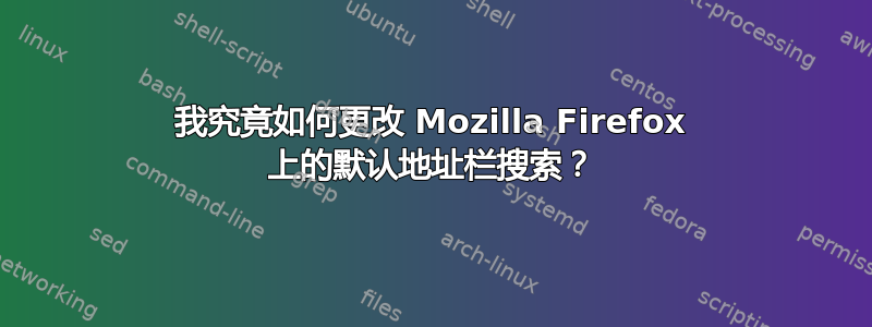 我究竟如何更改 Mozilla Firefox 上的默认地址栏搜索？