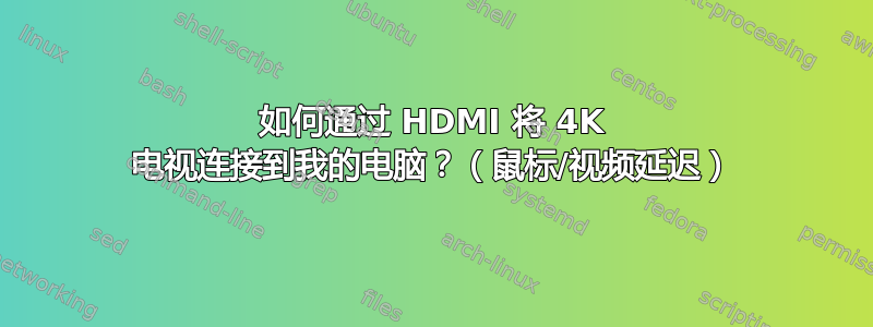 如何通过 HDMI 将 4K 电视连接到我的电脑？（鼠标/视频延迟）