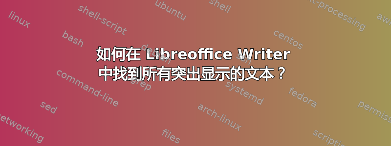 如何在 Libreoffice Writer 中找到所有突出显示的文本？