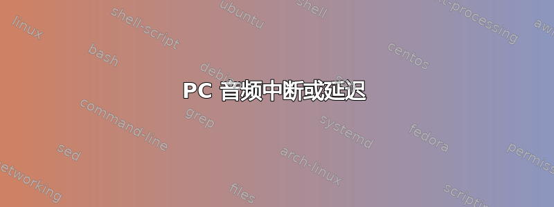 PC 音频中断或延迟