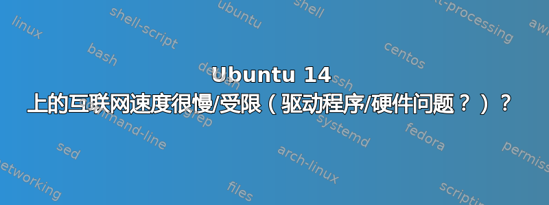 Ubuntu 14 上的互联网速度很慢/受限（驱动程序/硬件问题？）？