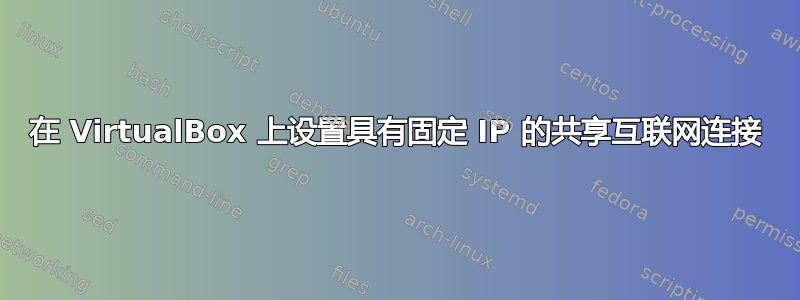 在 VirtualBox 上设置具有固定 IP 的共享互联网连接