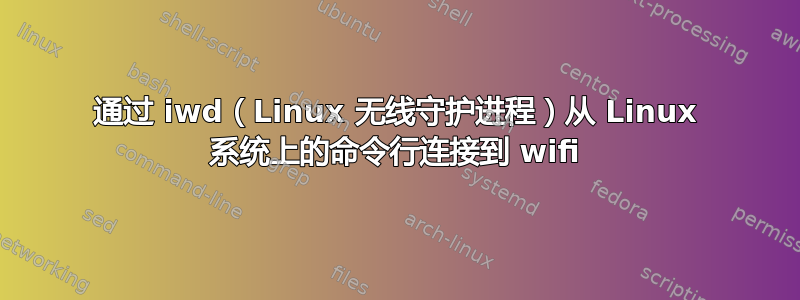 通过 iwd（Linux 无线守护进程）从 Linux 系统上的命令行连接到 wifi