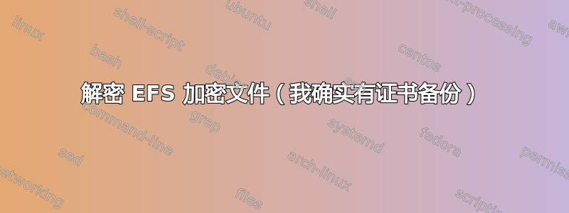 解密 EFS 加密文件（我确实有证书备份）