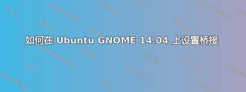 如何在 Ubuntu GNOME 14.04 上设置桥接