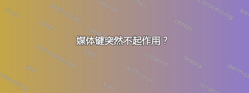 媒体键突然不起作用？