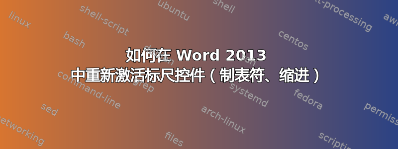 如何在 Word 2013 中重新激活标尺控件（制表符、缩进）