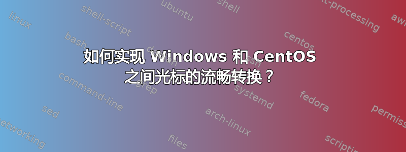 如何实现 Windows 和 CentOS 之间光标的流畅转换？