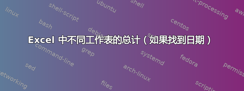 Excel 中不同工作表的总计（如果找到日期）