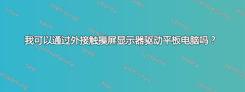 我可以通过外接触摸屏显示器驱动平板电脑吗？