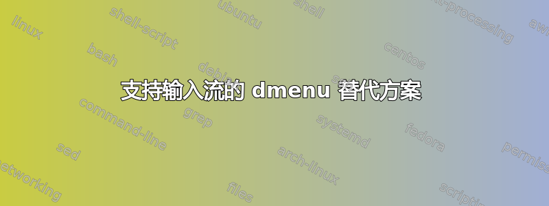 支持输入流的 dmenu 替代方案