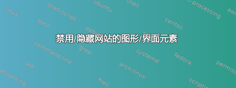 禁用/隐藏网站的图形/界面元素