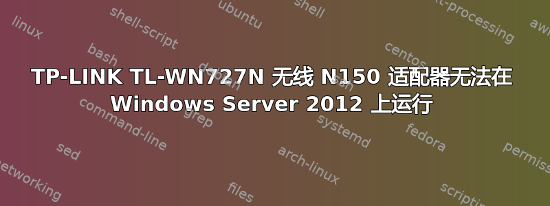 TP-LINK TL-WN727N 无线 N150 适配器无法在 Windows Server 2012 上运行