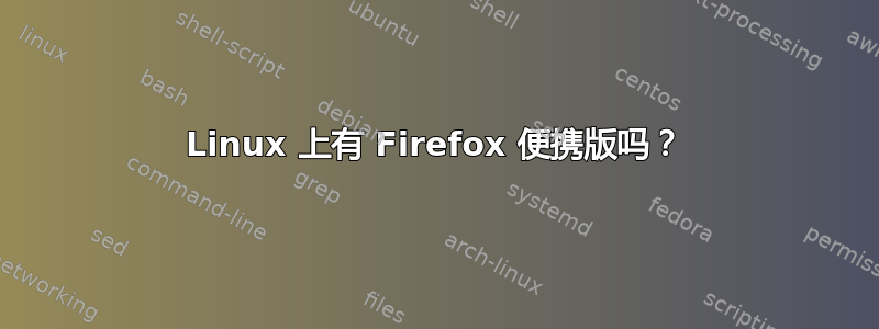 Linux 上有 Firefox 便携版吗？