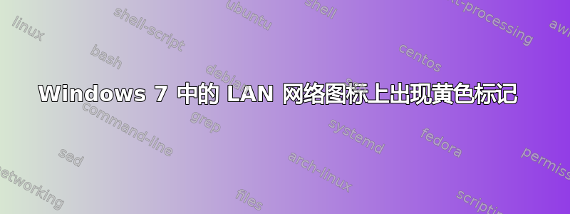 Windows 7 中的 LAN 网络图标上出现黄色标记 