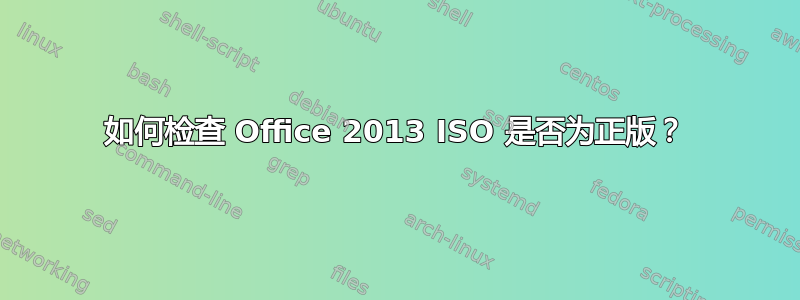 如何检查 Office 2013 ISO 是否为正版？