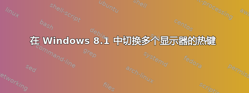 在 Windows 8.1 中切换多个显示器的热键