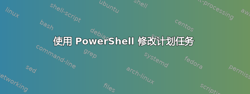 使用 PowerShell 修改计划任务