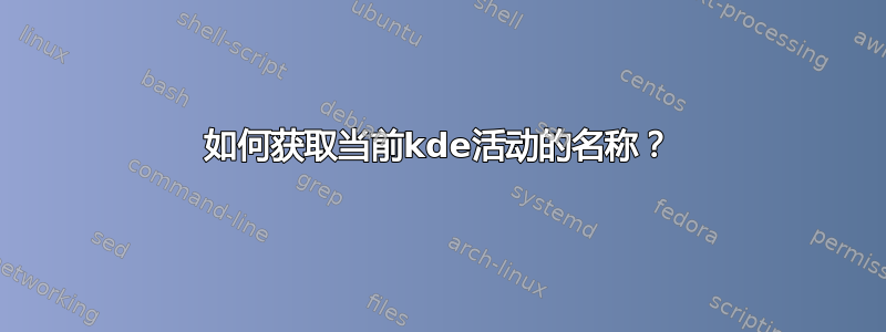 如何获取当前kde活动的名称？