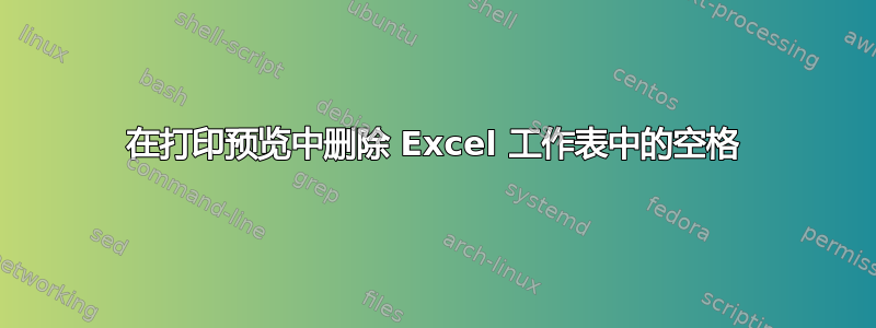 在打印预览中删除 Excel 工作表中的空格