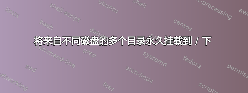 将来自不同磁盘的多个目录永久挂载到 / 下