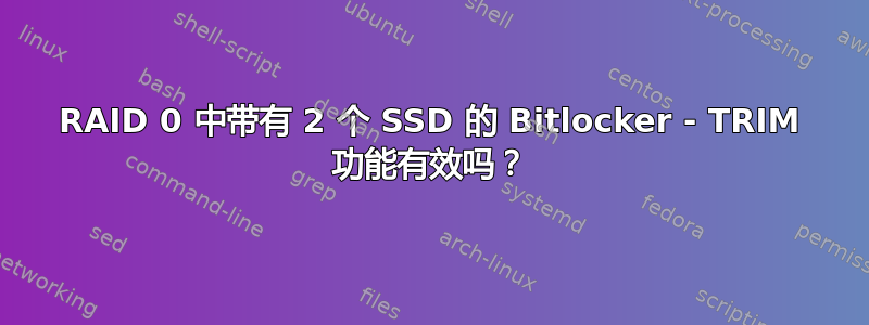 RAID 0 中带有 2 个 SSD 的 Bitlocker - TRIM 功能有效吗？