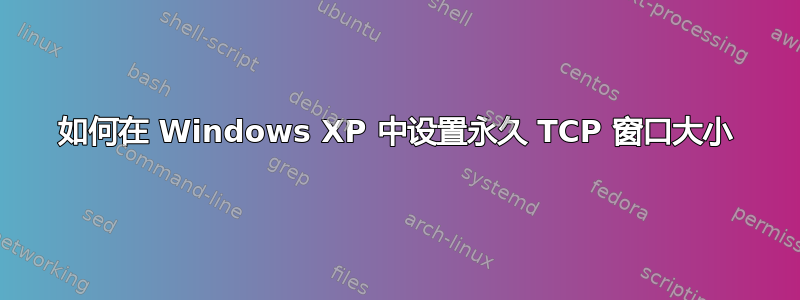 如何在 Windows XP 中设置永久 TCP 窗口大小