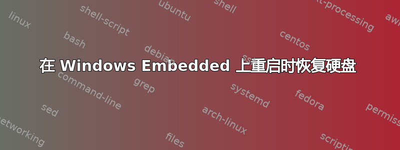 在 Windows Embedded 上重启时恢复硬盘