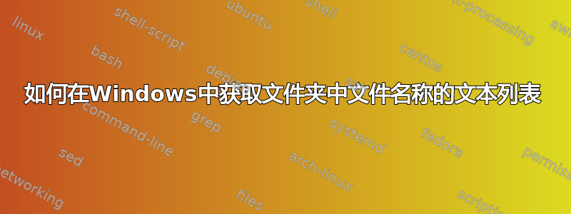 如何在Windows中获取文件夹中文件名称的文本列表