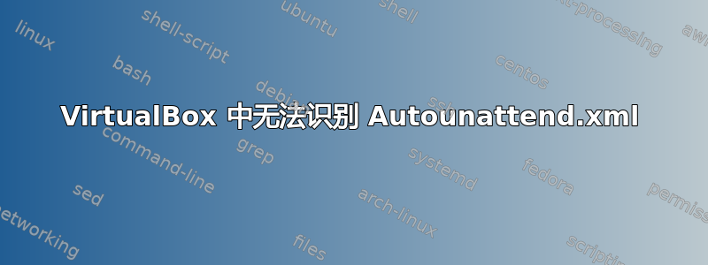 VirtualBox 中无法识别 Autounattend.xml