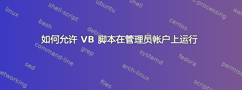 如何允许 VB 脚本在管理员帐户上运行