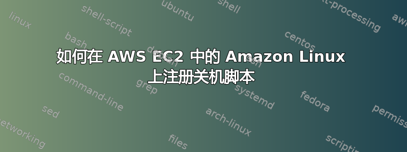 如何在 AWS EC2 中的 Amazon Linux 上注册关机脚本