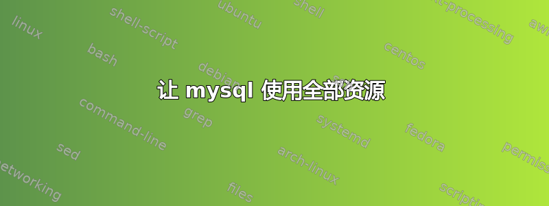 让 mysql 使用全部资源