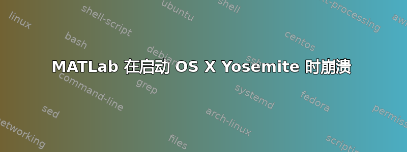 MATLab 在启动 OS X Yosemite 时崩溃