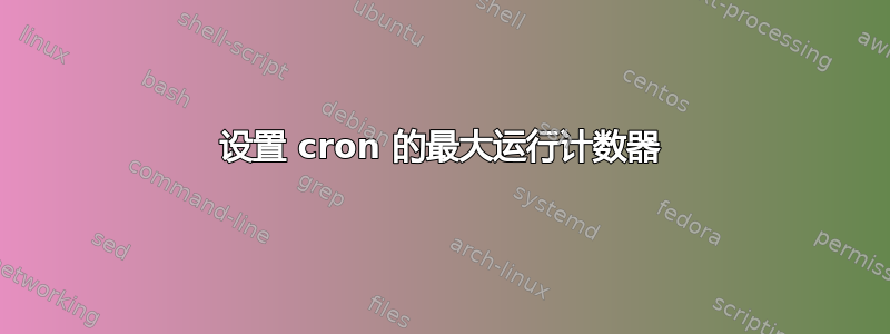 设置 cron 的最大运行计数器