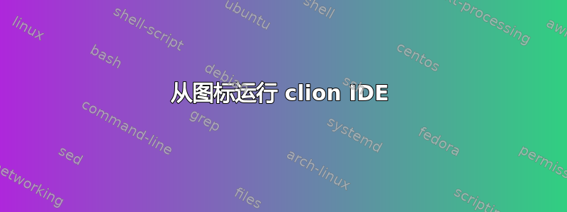 从图标运行 clion IDE