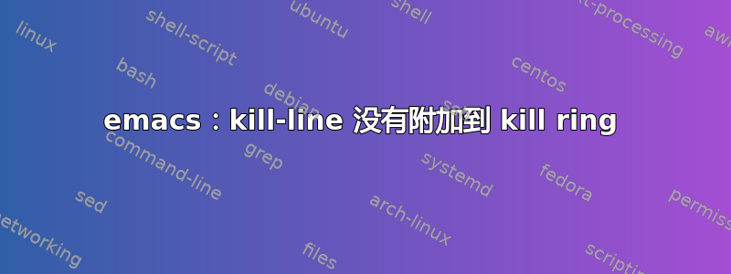 emacs：kill-line 没有附加到 kill ring