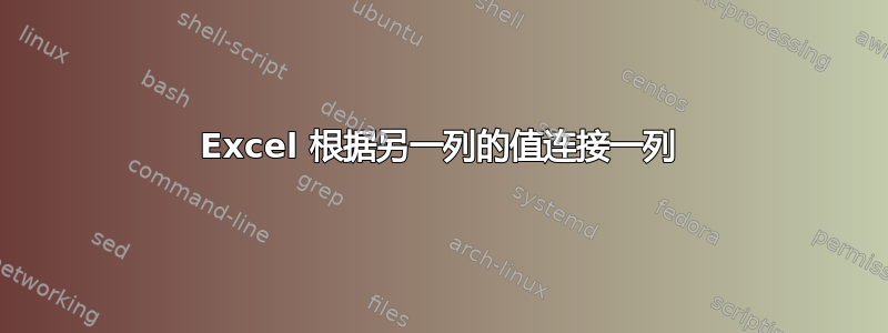 Excel 根据另一列的值连接一列