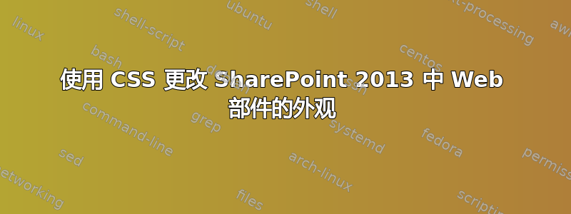 使用 CSS 更改 SharePoint 2013 中 Web 部件的外观