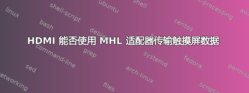 HDMI 能否使用 MHL 适配器传输触摸屏数据