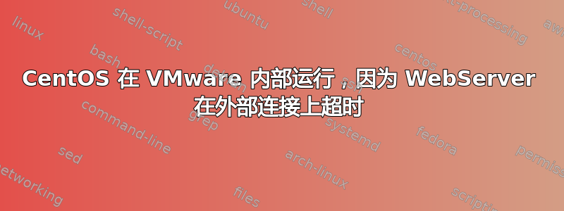 CentOS 在 VMware 内部运行，因为 WebServer 在外部连接上超时