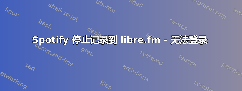 Spotify 停止记录到 libre.fm - 无法登录