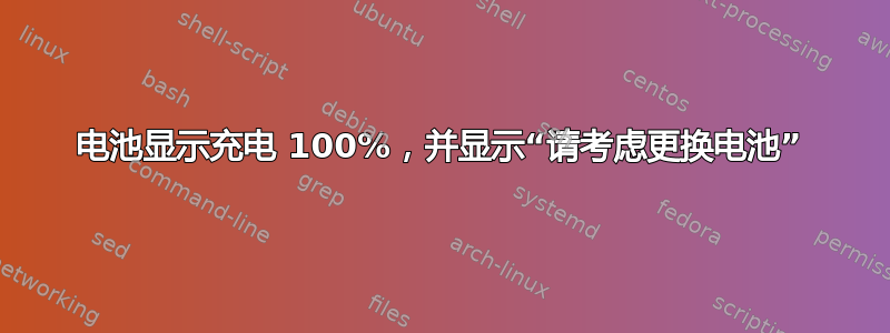 电池显示充电 100%，并显示“请考虑更换电池”