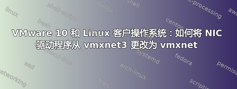 VMware 10 和 Linux 客户操作系统：如何将 NIC 驱动程序从 vmxnet3 更改为 vmxnet