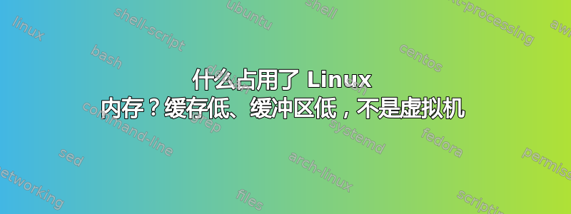 什么占用了 Linux 内存？缓存低、缓冲区低，不是虚拟机