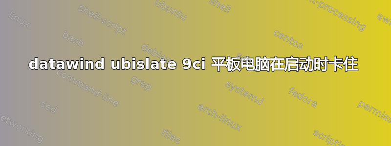 datawind ubislate 9ci 平板电脑在启动时卡住