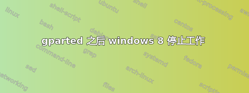 gparted 之后 windows 8 停止工作