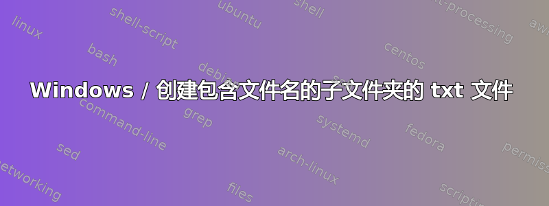 Windows / 创建包含文件名的子文件夹的 txt 文件