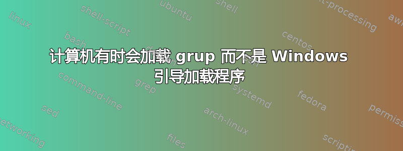 计算机有时会加载 grup 而不是 Windows 引导加载程序