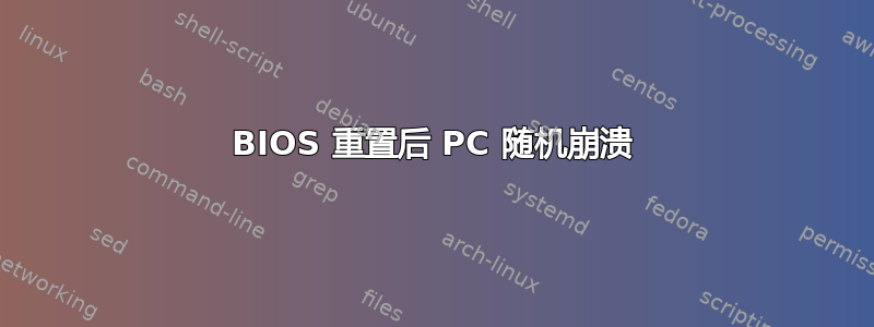 BIOS 重置后 PC 随机崩溃